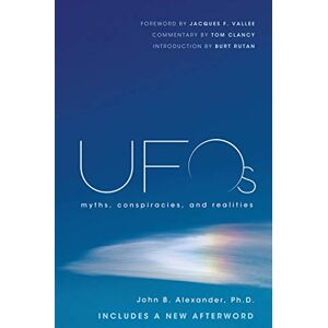 Alexander, John B. Ph.D. UFOS: Myths, Conspiracies, and Realities Alexander, John B. Ph.D. UFOS: Myths, Conspiracies, and Realities