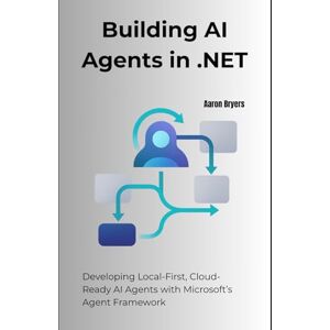 Bryers, Aaron Building AI Agents in .NET: Developing Local-First, Cloud-Ready AI Agents with Microsoft’s Agent Framework Bryers, Aaron Building AI Agents in .NET: Developing Local-First, Cloud-Ready AI Agents with Microsoft’s Agent Framework