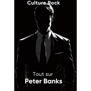 Rock, Culture Tout sur Peter Banks (Culture Rock) Rock, Culture Tout sur Peter Banks (Culture Rock)