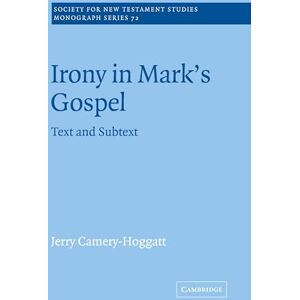 Camery-Hoggatt Irony in Mark's Gospel: Text and Subtext: 72 (Society for New Testament Studies Monograph Series, Series Number 72) Camery-Hoggatt Irony in Mark's Gospel: Text and Subtext: 72 (Society for New Testament Studies Monograph Series, Series Number 72)