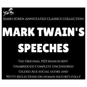 Twain, Mark Mark Twain's Speeches (Annotated): Unabridged Complete Uncensored / Gilded Age social satire and Witty reflections on human nature's folly Twain, Mark Mark Twain's Speeches (Annotated): Unabridged Complete Uncensored / Gilded Age social satire and Witty reflections on human nature's folly