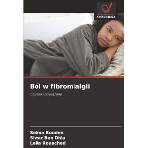 Bouden, Selma Ból w fibromialgii: Czynniki powiązane: Czynniki powi¿zane Bouden, Selma Ból w fibromialgii: Czynniki powiązane: Czynniki powi¿zane