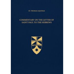 Aquinas, St. Thomas Commentary on the Letter of Saint Paul to the Hebrews (Latin-English Edition): Opera Omnia, Volume 41 Aquinas, St. Thomas Commentary on the Letter of Saint Paul to the Hebrews (Latin-English Edition): Opera Omnia, Volume 41