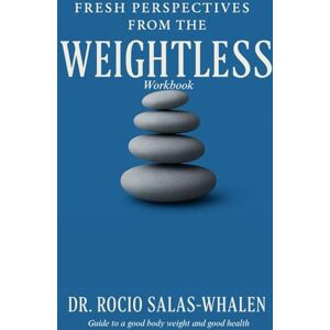 THOMAS, PAUL Fresh Perspectives From The Weightless Workbook: Dr. Rocio Salas-Whalen’s Guide to a good body weight and good health THOMAS, PAUL Fresh Perspectives From The Weightless Workbook: Dr. Rocio Salas-Whalen’s Guide to a good body weight and good health