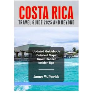 PATRICK, JAMES COSTA RICA TRAVEL GUIDE 2025 AND BEYOND (Cityscape Chronicles) PATRICK, JAMES COSTA RICA TRAVEL GUIDE 2025 AND BEYOND (Cityscape Chronicles)