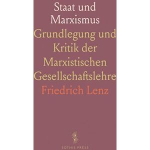 Friedrich, Lenz Staat und Marxismus: Grundlegung und Kritik der Marxistischen Gesellschaftslehre Friedrich, Lenz Staat und Marxismus: Grundlegung und Kritik der Marxistischen Gesellschaftslehre