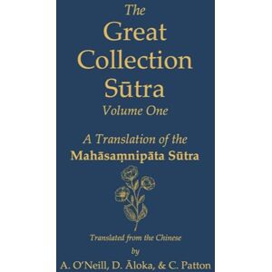 O'Neill The Great Collection Sūtra: Volume One: A Translation of the Mahāsaṃnipāta Sūtra: 1 O'Neill The Great Collection Sūtra: Volume One: A Translation of the Mahāsaṃnipāta Sūtra: 1