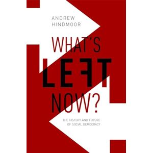 Hindmoor, Andrew What's Left Now?: The History and Future of Social Democracy Hindmoor, Andrew What's Left Now?: The History and Future of Social Democracy