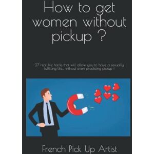 Pick Up Artist, French How to get women without pickup ?: 27 real life hacks that will allow you to have a sexually fulfilling life… without even practicing pickup ! Pick Up Artist, French How to get women without pickup ?: 27 real life hacks that will allow you to have a sexually fulfilling life… without even practicing pickup !