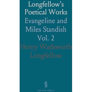 Henry Wadsworth, Longfellow Longfellow’s Poetical Works: Evangeline and Miles Standish Henry Wadsworth, Longfellow Longfellow’s Poetical Works: Evangeline and Miles Standish