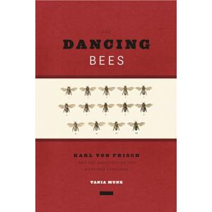 Munz, Tania Dancing Bees: Karl von Frisch and the Discovery of the Honeybee Language Munz, Tania Dancing Bees: Karl von Frisch and the Discovery of the Honeybee Language