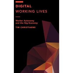 Christiaens, Tim Digital Working Lives: Worker Autonomy and the Gig Economy (Off the Fence: Morality, Politics and Society) Christiaens, Tim Digital Working Lives: Worker Autonomy and the Gig Economy (Off the Fence: Morality, Politics and Society)
