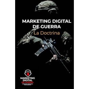 Perez Acosta, Victor Marketing Digital de Guerra La Doctrina: Doctrina, tácticas y armas digitales para ganar la guerra del marketing Perez Acosta, Victor Marketing Digital de Guerra La Doctrina: Doctrina, tácticas y armas digitales para ganar la guerra del marketing