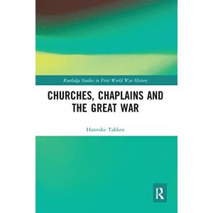 Takken, Hanneke Churches, Chaplains and the Great War (Routledge Studies in First World War History) Takken, Hanneke Churches, Chaplains and the Great War (Routledge Studies in First World War History)