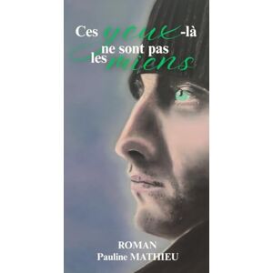 Mathieu, Pauline Ces yeux-là ne sont pas les miens Mathieu, Pauline Ces yeux-là ne sont pas les miens