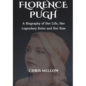 Mellow, Chris Florence pugh: A Biography of Her Life, Her Legendary Roles and Her Rise (Hollywood Female Modern Icons) Mellow, Chris Florence pugh: A Biography of Her Life, Her Legendary Roles and Her Rise (Hollywood Female Modern Icons)