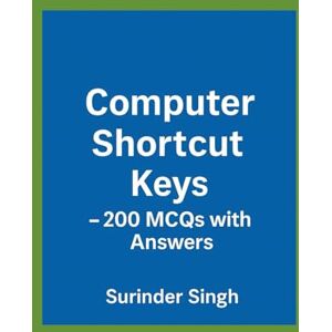 Singh, Surinder Computer Shortcut Keys – 200 MCQs with Answers: “A Complete Guide to Essential Computer Keys for Exams & Everyday Use” Singh, Surinder Computer Shortcut Keys – 200 MCQs with Answers: “A Complete Guide to Essential Computer Keys for Exams & Everyday Use”