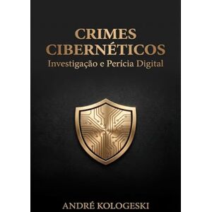 KOLOGESKI, ANDRÉ Crimes Cibernéticos: Investigação e Perícia Digital (Estudos em Criminologia e Direito Penal) KOLOGESKI, ANDRÉ Crimes Cibernéticos: Investigação e Perícia Digital (Estudos em Criminologia e Direito Penal)