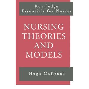 McKenna, Hugh Nursing Theories and Models (Routledge Essentials for Nurses) McKenna, Hugh Nursing Theories and Models (Routledge Essentials for Nurses)