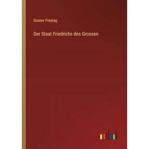 Freytag, Gustav Der Staat Friedrichs des Grossen Freytag, Gustav Der Staat Friedrichs des Grossen