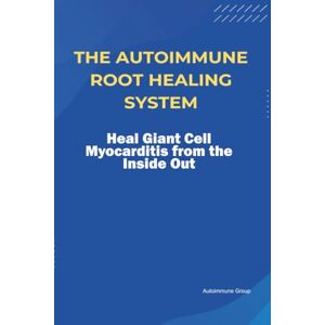 Group, Autoimmune The Autoimmune Root Healing System Heal Giant Cell Myocarditis from the Inside Out Group, Autoimmune The Autoimmune Root Healing System Heal Giant Cell Myocarditis from the Inside Out