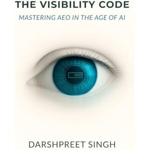Singh, Darshpreet The Visibility Code: Mastering AEO in the Age of AI Singh, Darshpreet The Visibility Code: Mastering AEO in the Age of AI
