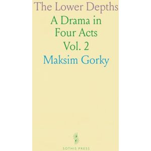 Maksim, Gorky The Lower Depths: A Drama in Four Acts Maksim, Gorky The Lower Depths: A Drama in Four Acts