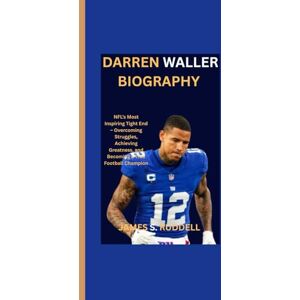 S.Ruddell, James DARREN WALLER BIOGRAPHY: NFL’s Most Inspiring Tight End – Overcoming Struggles, Achieving Greatness, and Becoming a True Football Champion S.Ruddell, James DARREN WALLER BIOGRAPHY: NFL’s Most Inspiring Tight End – Overcoming Struggles, Achieving Greatness, and Becoming a True Football Champion