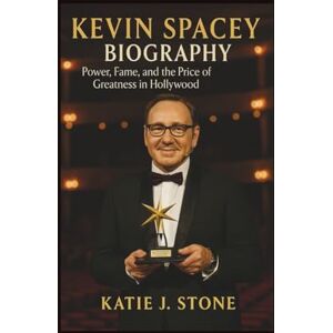 J. Stone, Katie Kevin Spacey Biography: Power, Fame, and the Price of Greatness in Hollywood J. Stone, Katie Kevin Spacey Biography: Power, Fame, and the Price of Greatness in Hollywood