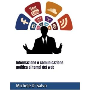 Di Salvo, Michele Informazione e comunicazione politica ai tempi del web Di Salvo, Michele Informazione e comunicazione politica ai tempi del web