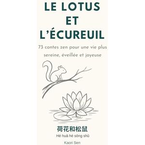 Sen, Kaori Le lotus et l écureuil: 73 contes zen pour une vie plus sereine, éveillée et joyeuse Sen, Kaori Le lotus et l écureuil: 73 contes zen pour une vie plus sereine, éveillée et joyeuse