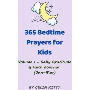 Kitty, Celia 365 Christian Bedtime Prayers for Kids (Vol. 1: January–March): A Daily Gratitude and Faith Journal with Simple Prayers, Bible Verses (NLT), and Drawing Prompts for Children Ages 4–8 Kitty, Celia 365 Christian Bedtime Prayers for Kids (Vol. 1: January–March): A Daily Gratitude and Faith Journal with Simple Prayers, Bible Verses (NLT), and Drawing Prompts for Children Ages 4–8