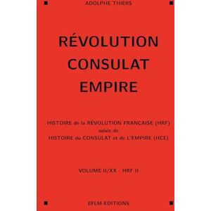 Thiers, Adolphe Révolution, Consulat, Empire, volume 2: Volume 2, Histoire de la Révolution française (HRF) suivi de Histoire du Consulat et de l'Empire (HCE) Thiers, Adolphe Révolution, Consulat, Empire, volume 2: Volume 2, Histoire de la Révolution française (HRF) suivi de Histoire du Consulat et de l'Empire (HCE)