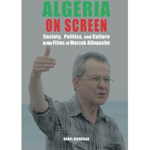 Boudraa, Nabil Algeria on Screen: Society, Politics, and Culture in the Films of Merzak Allouache Boudraa, Nabil Algeria on Screen: Society, Politics, and Culture in the Films of Merzak Allouache