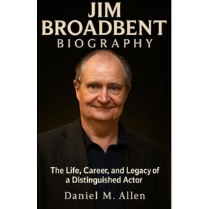 Allen, Daniel M. Jim Broadbent Biography: The Life, Career, and Legacy of a Distinguished Actor Allen, Daniel M. Jim Broadbent Biography: The Life, Career, and Legacy of a Distinguished Actor