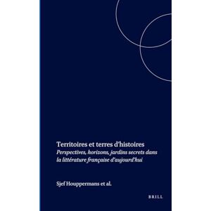 Territoires et terres d’histoires: Perspectives, horizons, jardins secrets dans la littérature française d’aujourd’hui: 258 (Faux Titre, 258) Territoires et terres d’histoires: Perspectives, horizons, jardins secrets dans la littérature française d’aujourd’hui: 258 (Faux Titre, 258)