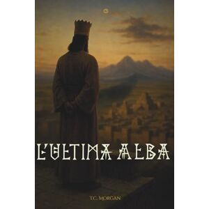 Morgan, T.C. L'Ultima Alba (Le Cronache dei Sigilli) Morgan, T.C. L'Ultima Alba (Le Cronache dei Sigilli)