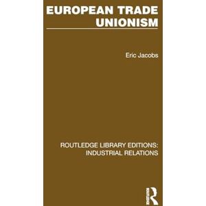 Jacobs, Eric European Trade Unionism (Routledge Library Editions: Industrial Relations) Jacobs, Eric European Trade Unionism (Routledge Library Editions: Industrial Relations)