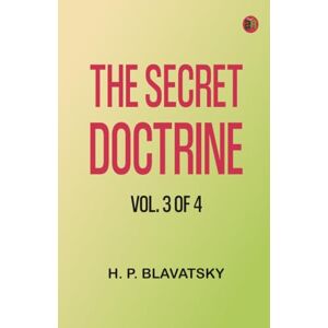 H. P. Blavatsky The Secret Doctrine, Vol. 3 of 4 H. P. Blavatsky The Secret Doctrine, Vol. 3 of 4