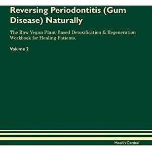 Central, Health Reversing Periodontitis (Gum Disease) Naturally The Raw Vegan Plant-Based Detoxification & Regeneration Workbook for Healing Patients. Volume 2 Central, Health Reversing Periodontitis (Gum Disease) Naturally The Raw Vegan Plant-Based Detoxification & Regeneration Workbook for Healing Patients. Volume 2