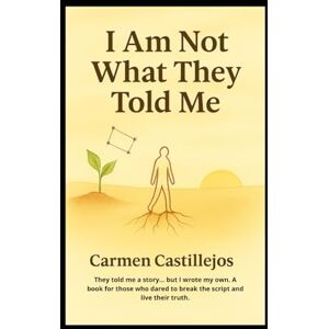 Castillejos, Carmen I Am Not What They Told Me Castillejos, Carmen I Am Not What They Told Me