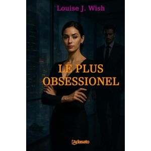 Wish, Louise J. Le Plus Obsessionnel (La plus grande romance érotique) Wish, Louise J. Le Plus Obsessionnel (La plus grande romance érotique)