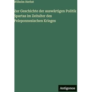 Herbst, Wilhelm Zur Geschichte der auswärtigen Politik Spartas im Zeitalter des Peleponnesischen Krieges Herbst, Wilhelm Zur Geschichte der auswärtigen Politik Spartas im Zeitalter des Peleponnesischen Krieges