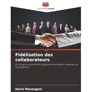 Marangoni, Dario Fidélisation des collaborateurs: En ce qui concerne les systèmes d'incitation matériels et immatériels Marangoni, Dario Fidélisation des collaborateurs: En ce qui concerne les systèmes d'incitation matériels et immatériels