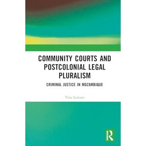 Lorizzo, Tina Community Courts and Postcolonial Legal Pluralism: Criminal Justice in Mozambique Lorizzo, Tina Community Courts and Postcolonial Legal Pluralism: Criminal Justice in Mozambique