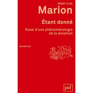 Marion, Jean-Luc Étant donné: Essai d'une phénoménologie de la donation Marion, Jean-Luc Étant donné: Essai d'une phénoménologie de la donation