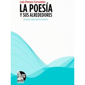 Perozo Cervantes, Luis La poesía y sus alrededores: Ensayos sobre teoría de la poesía, lectura y escritura de poemas para talleres literarios y amantes de la literatura Perozo Cervantes, Luis La poesía y sus alrededores: Ensayos sobre teoría de la poesía, lectura y escritura de poemas para talleres literarios y amantes de la literatura