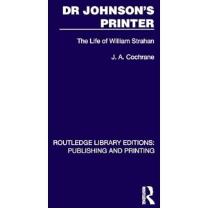 Cochrane, J. A. Dr Johnson's Printer: The Life of William Strahan (Routledge Library Editions: Publishing and Printing) Cochrane, J. A. Dr Johnson's Printer: The Life of William Strahan (Routledge Library Editions: Publishing and Printing)