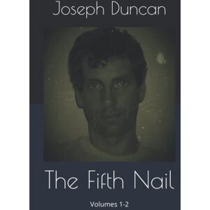 Duncan III, Joseph Edward The Fifth Nail: The Journals of Joseph Edward Duncan III Volumes 1-2 Duncan III, Joseph Edward The Fifth Nail: The Journals of Joseph Edward Duncan III Volumes 1-2