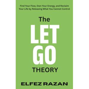 razan, Elfez The Let Go Theory: Find Your Flow, Own Your Energy, and Reclaim Your Life by Releasing What You Cannot Control, life changing book razan, Elfez The Let Go Theory: Find Your Flow, Own Your Energy, and Reclaim Your Life by Releasing What You Cannot Control, life changing book